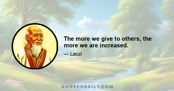 The more we give to others, the more we are increased.