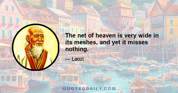 The net of heaven is very wide in its meshes, and yet it misses nothing.