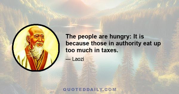 The people are hungry: It is because those in authority eat up too much in taxes.