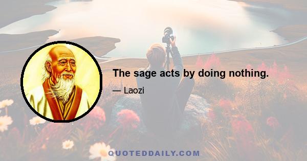 The sage acts by doing nothing.