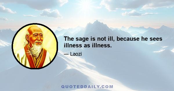 The sage is not ill, because he sees illness as illness.