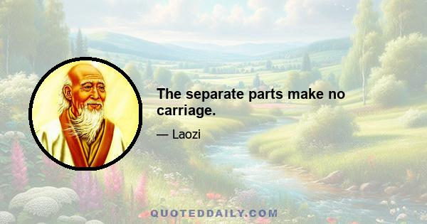 The separate parts make no carriage.