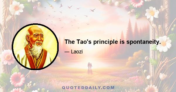 The Tao's principle is spontaneity.