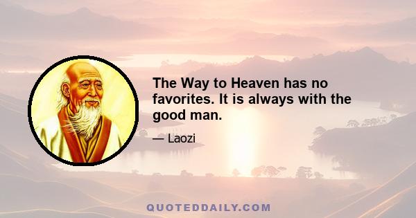 The Way to Heaven has no favorites. It is always with the good man.