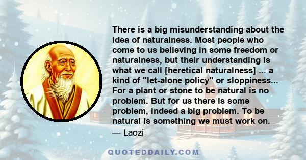 There is a big misunderstanding about the idea of naturalness. Most people who come to us believing in some freedom or naturalness, but their understanding is what we call [heretical naturalness] ... a kind of let-alone 