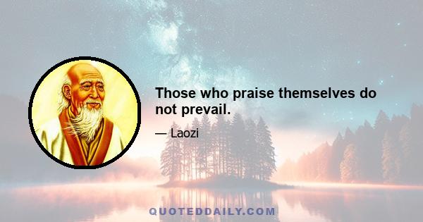 Those who praise themselves do not prevail.