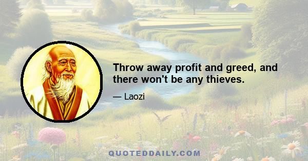 Throw away profit and greed, and there won't be any thieves.