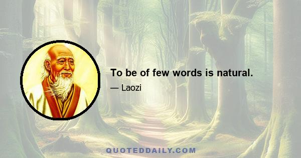 To be of few words is natural.