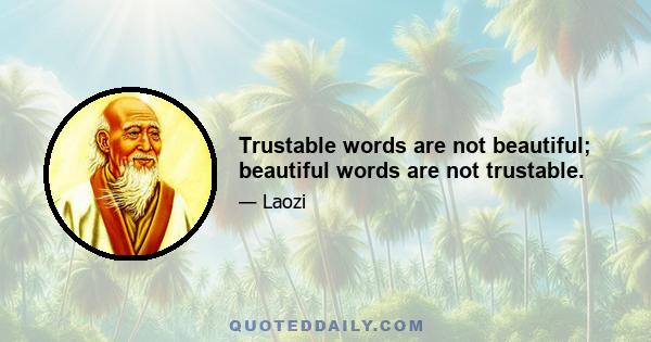 Trustable words are not beautiful; beautiful words are not trustable.