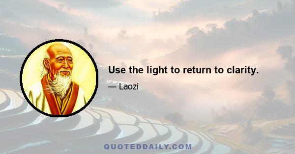 Use the light to return to clarity.