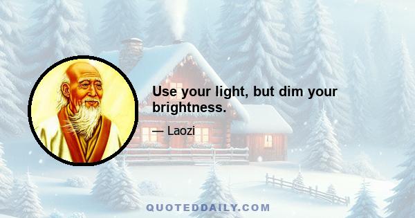 Use your light, but dim your brightness.