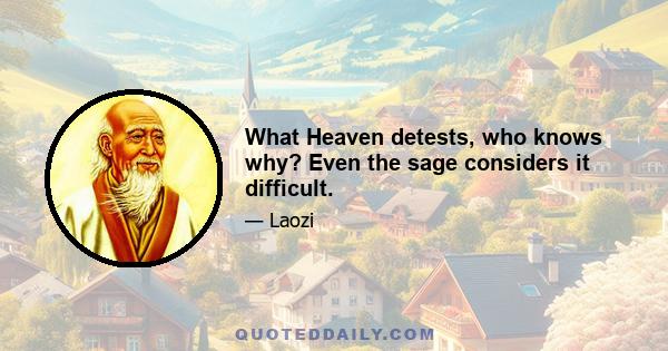 What Heaven detests, who knows why? Even the sage considers it difficult.