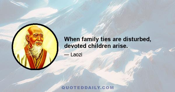 When family ties are disturbed, devoted children arise.