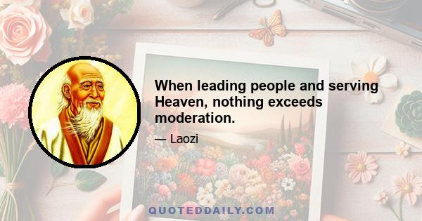 When leading people and serving Heaven, nothing exceeds moderation.