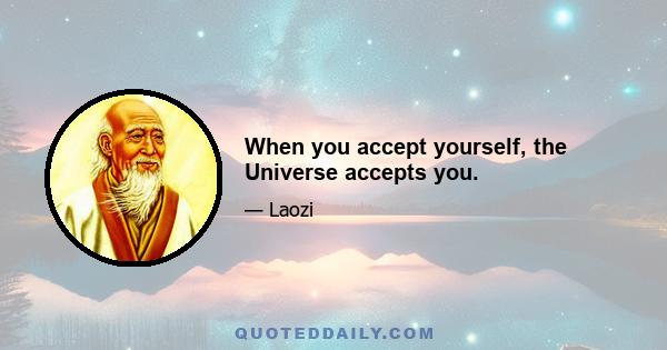 When you accept yourself, the Universe accepts you.