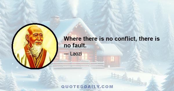 Where there is no conflict, there is no fault.