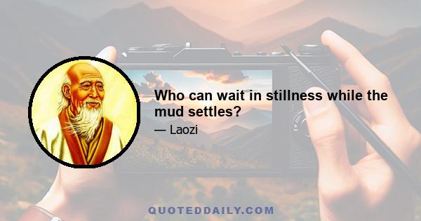 Who can wait in stillness while the mud settles?