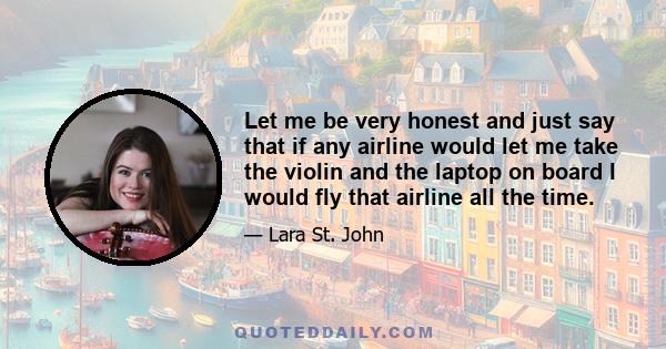 Let me be very honest and just say that if any airline would let me take the violin and the laptop on board I would fly that airline all the time.