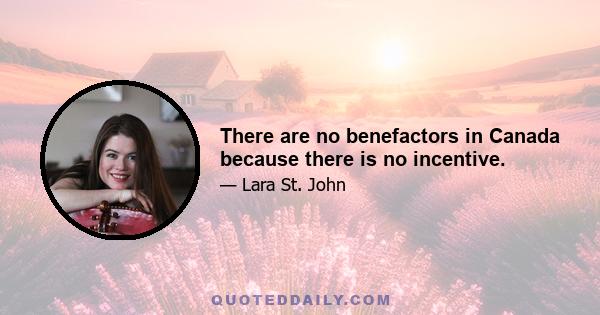 There are no benefactors in Canada because there is no incentive.