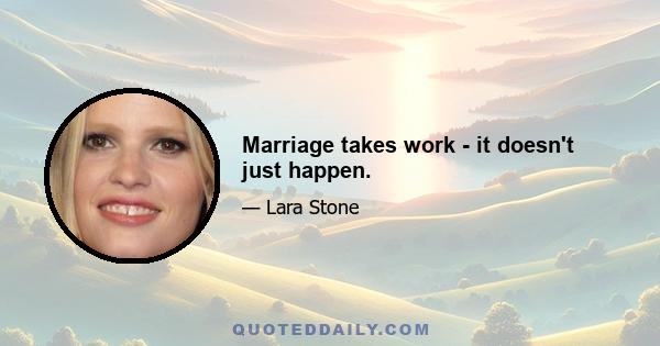 Marriage takes work - it doesn't just happen.