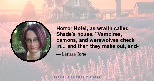 Horror Hotel, as wraith called Shade's house. Vampires, demons, and werewolves check in... and then they make out, and-