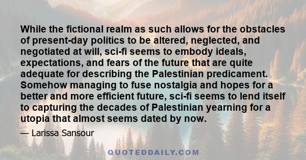 While the fictional realm as such allows for the obstacles of present-day politics to be altered, neglected, and negotiated at will, sci-fi seems to embody ideals, expectations, and fears of the future that are quite