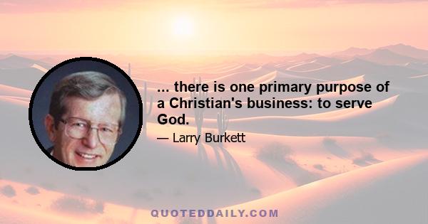 ... there is one primary purpose of a Christian's business: to serve God.