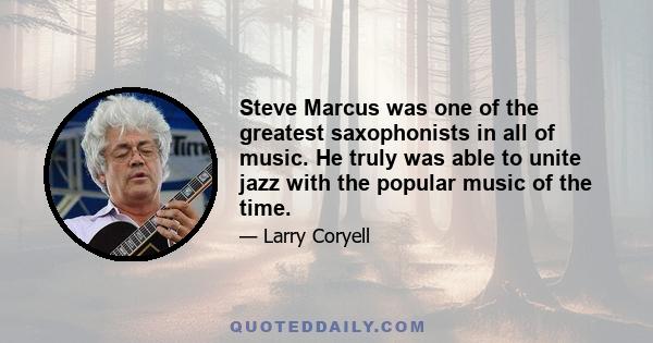 Steve Marcus was one of the greatest saxophonists in all of music. He truly was able to unite jazz with the popular music of the time.