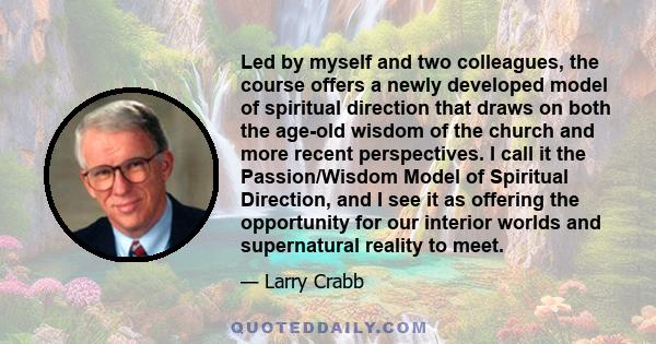 Led by myself and two colleagues, the course offers a newly developed model of spiritual direction that draws on both the age-old wisdom of the church and more recent perspectives. I call it the Passion/Wisdom Model of