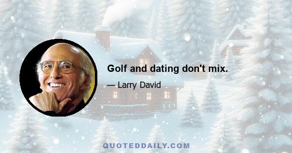 Golf and dating don't mix.