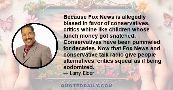 Because Fox News is allegedly biased in favor of conservatives, critics whine like children whose lunch money got snatched. Conservatives have been pummeled for decades. Now that Fox News and conservative talk radio