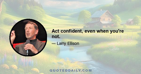 Act confident, even when you're not.