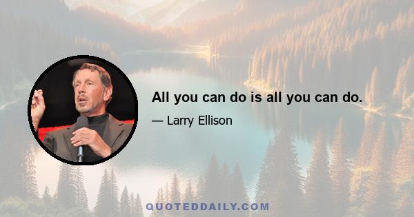 All you can do is all you can do.