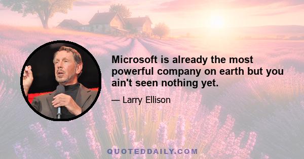 Microsoft is already the most powerful company on earth but you ain't seen nothing yet.