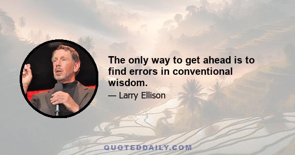 The only way to get ahead is to find errors in conventional wisdom.