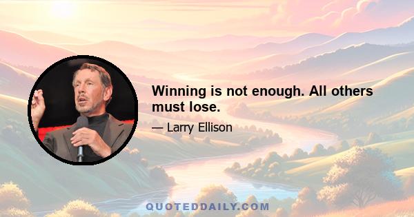 Winning is not enough. All others must lose.