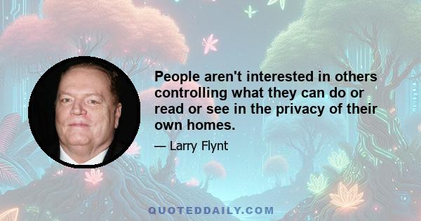 People aren't interested in others controlling what they can do or read or see in the privacy of their own homes.