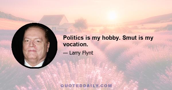 Politics is my hobby. Smut is my vocation.