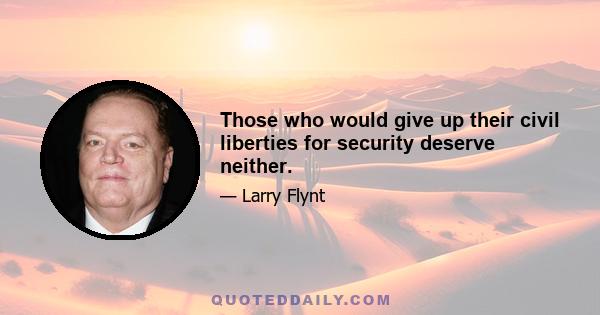 Those who would give up their civil liberties for security deserve neither.