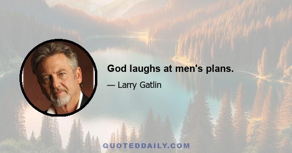 God laughs at men's plans.