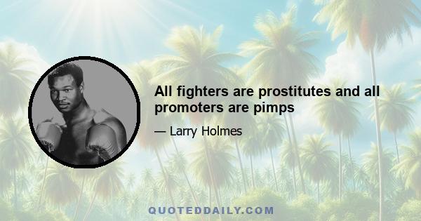 All fighters are prostitutes and all promoters are pimps