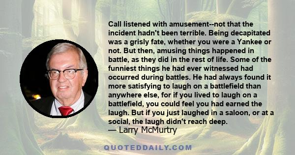 Call listened with amusement--not that the incident hadn't been terrible. Being decapitated was a grisly fate, whether you were a Yankee or not. But then, amusing things happened in battle, as they did in the rest of