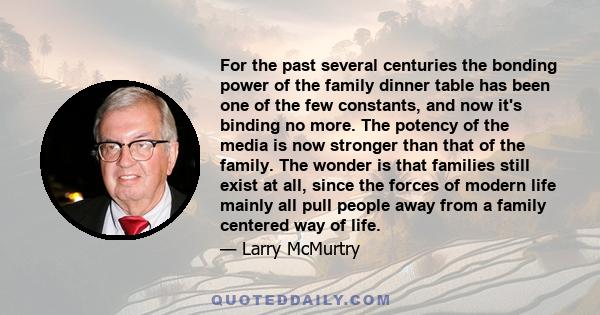 For the past several centuries the bonding power of the family dinner table has been one of the few constants, and now it's binding no more. The potency of the media is now stronger than that of the family. The wonder