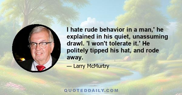 I hate rude behavior in a man,' he explained in his quiet, unassuming drawl. 'I won't tolerate it.' He politely tipped his hat, and rode away.