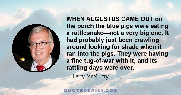 WHEN AUGUSTUS CAME OUT on the porch the blue pigs were eating a rattlesnake—not a very big one. It had probably just been crawling around looking for shade when it ran into the pigs. They were having a fine tug-of-war