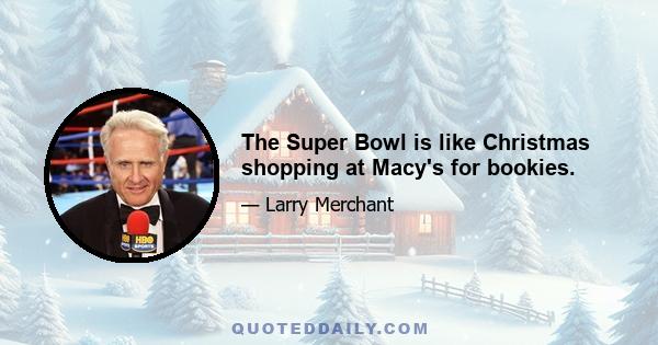 The Super Bowl is like Christmas shopping at Macy's for bookies.