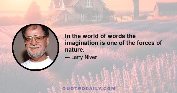 In the world of words the imagination is one of the forces of nature.