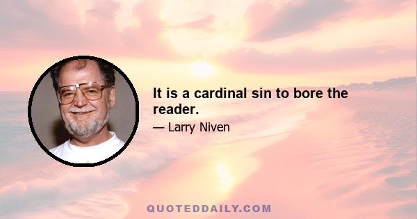 It is a cardinal sin to bore the reader.