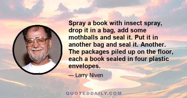 Spray a book with insect spray, drop it in a bag, add some mothballs and seal it. Put it in another bag and seal it. Another. The packages piled up on the floor, each a book sealed in four plastic envelopes.