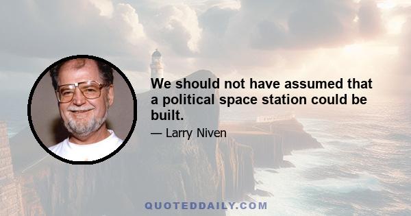 We should not have assumed that a political space station could be built.